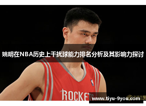 姚明在NBA历史上干扰球能力排名分析及其影响力探讨